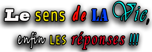 lien vers le site de Le sens de la Vie Enfin les réponses !